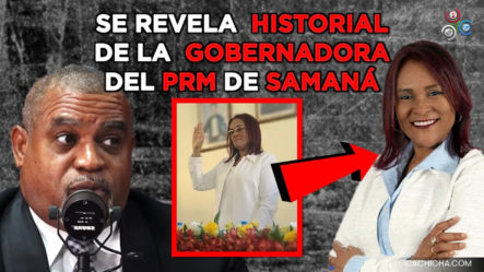 Empresario Revela Historial De La Gobernadora Del PRM, De Samaná Y Dice Temer Por Su Vida