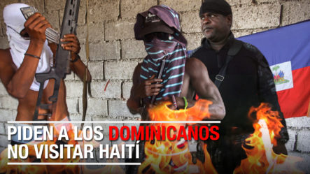 Recomiendan A Los Dominicanos No Visitar Haití | ENTÉRATE DE QUIENES CONTROLAN ESE PAÍS 