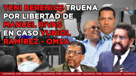 Yeni Berenice Truena Por Libertad De Manuel Rivas (caso Yuniol Ramírez-OMSA)