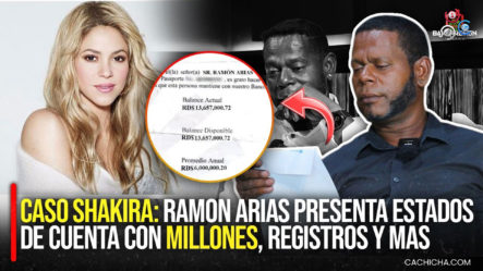 Caso Shakira: Ramón Arias Presenta Estados De Cuenta Con Millones, Registros Y Más