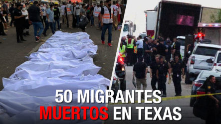 ¡Hallan 50 Migrantes Mueren Por Asfixia En Un Tráiler en Texas!  