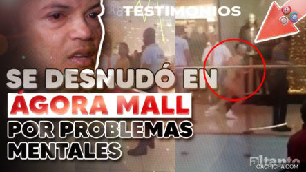 Caminó Desnudo En Ágora Mall | El Fuerte Testimonio De Rafael Padilla