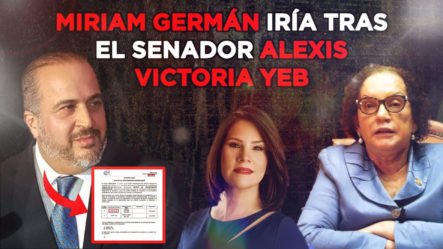 Míriam Germán Pondrá Un Ejemplo Con El Senador Alexis Victoria Yeb – ¡qué Renuncie!