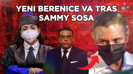 Yeni Berenice Va Tras Sammy Sosa – ¿Meterá Al Medio Al Pulpo Alexis Medina?