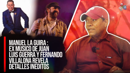 Manuel La Guira: Ex Musico De Juan Luis Guerra Y Fernando Villalona Revela Detalles Inéditos