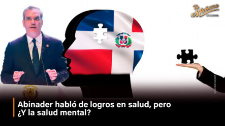 Abinader Habló De Logros En Salud, Pero ¿Y La Salud Mental?