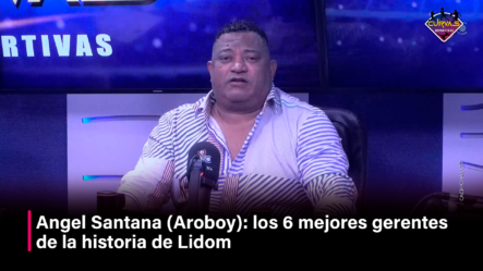 Angel Santana (Aroboy) Los 6 Mejores Gerentes De La Historia De Lidom –  Curvas Deportivas By Cachicha
