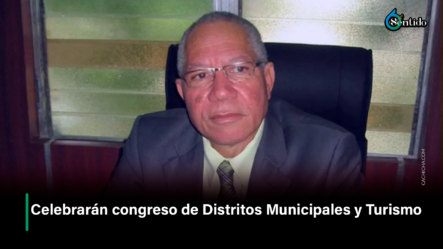 Celebrarán Congreso De Distritos Municipales Y Turismo – 6to Sentido By Cachicha