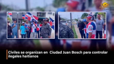 Civiles Se Organizan En Ciudad Juan Bosch Para Controlar Ilegales Haitianos | Tu Tarde By Cachicha