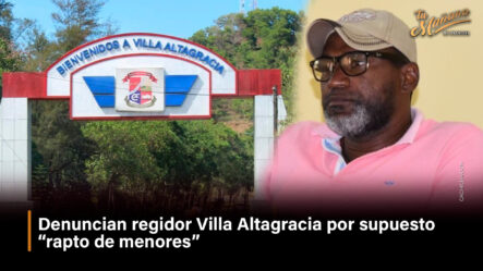 Denuncian Regidor Villa Altagracia Por Supuesto “rapto De Menores”
