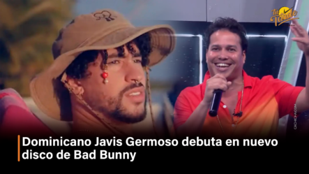 Dominicano Javis Germoso Debuta En Nuevo Disco De Bad Bunny – Tu Tarde By Cachicha