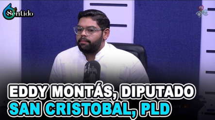 Eddy Montás – Diputado San Cristóbal, PLD | 6to Sentido