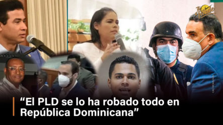 “El PLD Se Lo Ha Robado Todo En  República Dominicana”