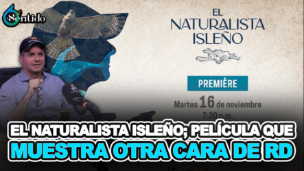 El Naturalista Isleño; Película Que Muestra Otra Cara De RD – 6to Sentido By Cachicha