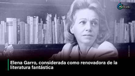 Elena Garro, Considerada Como Renovadora De La Literatura Fantástica  – 6to Sentido By Cachicha