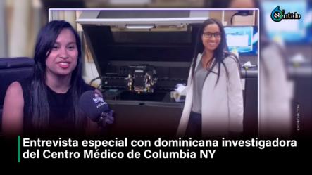 Entrevista Especial Con Dominicana Investigadora Del Centro Médico De Columbia, EE. UU. – 6to Sentido By Cachicha