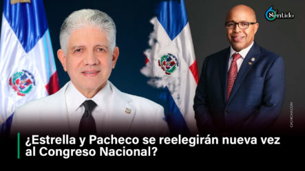 ¿Estrella Y Pacheco Se Reelegirán Nueva Vez Al Congreso Nacional?