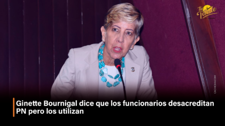 Ginette Bournigal Dice Que Los Funcionarios Desacreditan PN Pero Los Utilizan – Tu Tarde By Cachicha