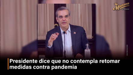 Presidente Dice Que No Contempla Retomar Medidas Contra Pandemia – Tu Mañana By Cachicha