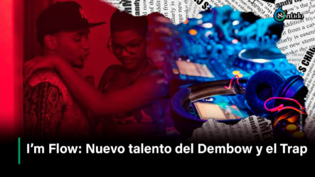 I’m Flow: Nuevo Talento Del Dembow Y El Trap