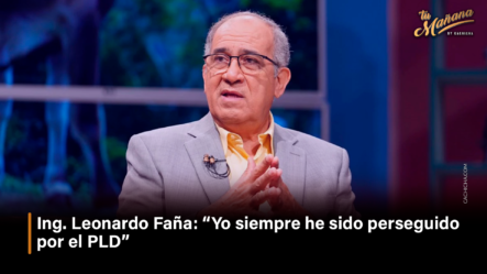 Ing. Leonardo Faña “Yo Siempre He Sido Perseguido Por El PLD” – Tu Mañana By Cachicha