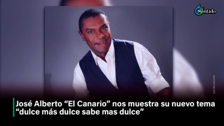 José Alberto “El Canario” Nos Muestra Su Nuevo Tema “dulce Con Dulce Sabe Más Dulce” – 6to Sentido By Cachicha