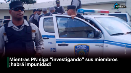 Mientras PN Siga “investigando” Sus Miembros, ¡habrá Impunidad! – 6to Sentido By Cachicha