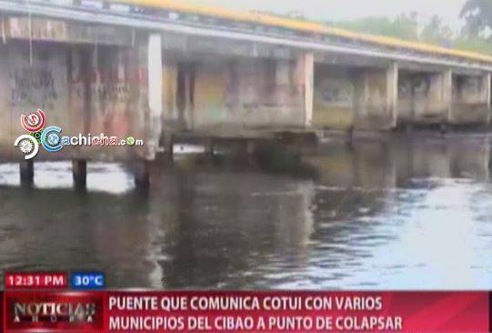 Puente Que Comunica Cotui Con Varios Municipios Del Cibao A Puntos De Colapsar #Video