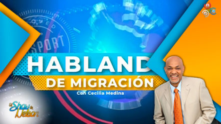 Hablando De Migración Con Cecilia Medina | El Show De Nelson