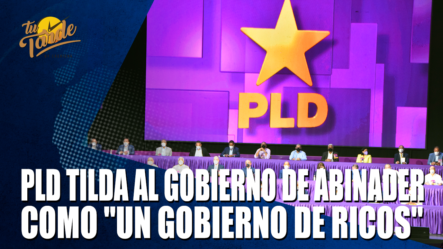 PLD Tilda Al Gobierno De Abinader Como Un Gobierno De Ricos – Tu Tarde By Cachicha
