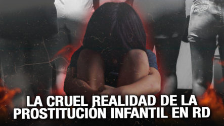 La Cruel Realidad De La PROSTITUCIÓN INFANTIL En República Dominicana