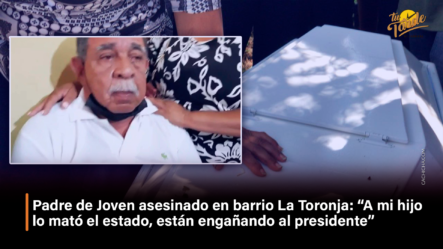 Padre De Joven Asesinado En Barrio La Toronja “A Mi Hijo Lo Mató El Estado, Están Engañando Al Presidente” – Tu Tarde By Cachicha