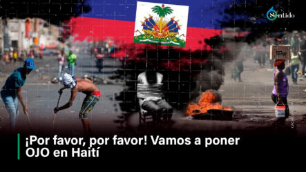 ¡Por Favor, Por Favor! Vamos A Poner OJO En Haití