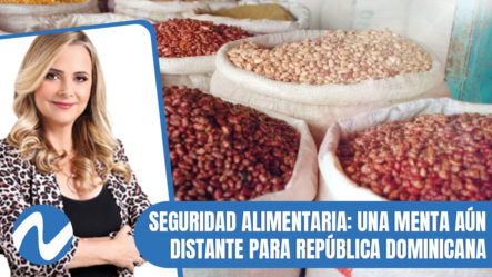 Seguridad Alimentaria Una Menta Aún Distante Para República Dominicana | Nuria Piera