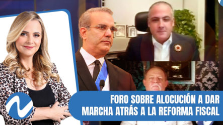 Foro Sobre La Alocución Del Presidente Abinader A Dar Marcha Atrás A La Reforma Fiscal | Nuria Piera
