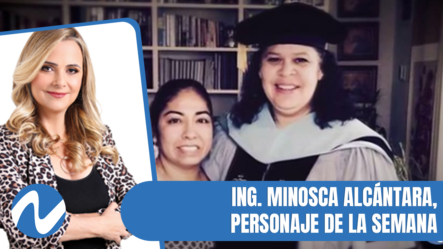 Ing. Minosca Alcántara, Personaje De La Semana | Nuria Piera