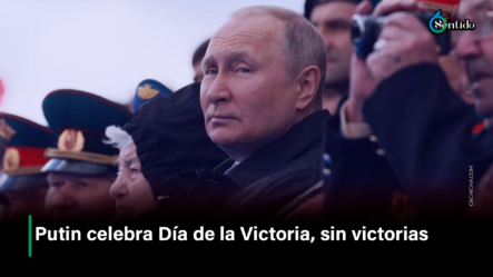 Putin Celebra Día De La Victoria, Sin Victorias – 6to Sentido By Cachicha