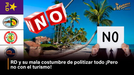 RD Y Su Mala Costumbre De Politizar Todo ¡Pero No Con El Turismo!