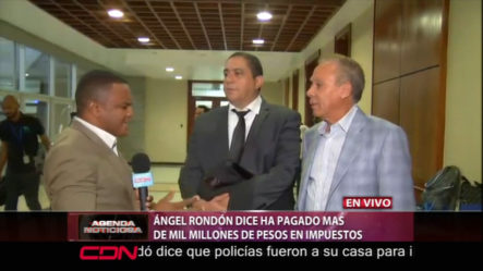 Ángel Rondón Dice Ha Pagado Más De Mil Millones De Pesos En Impuestos