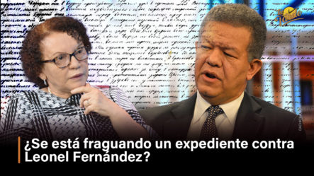 ¿Se Está Fraguando Un Expediente Contra Leonel Fernández?
