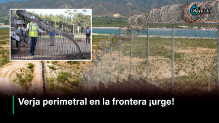 Verja Perimetral En La Frontera ¡urge!