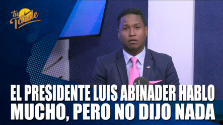 El Presidente Luis Abinader Hablo Mucho, Pero No Dijo Nada – Tu Tarde By Cachicha