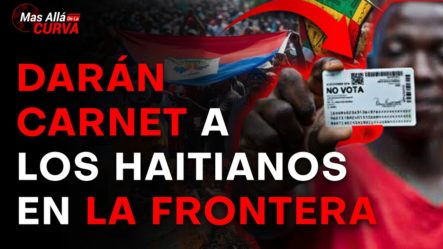 ¡Último Minuto! Ponen En marcha plan para Dar Carnet a Los Haitianos De La Zona Fronteriza