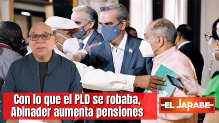 Con Lo Que El PLD Se Robaba, Abinader Aumenta Pensiones | El Jarabe