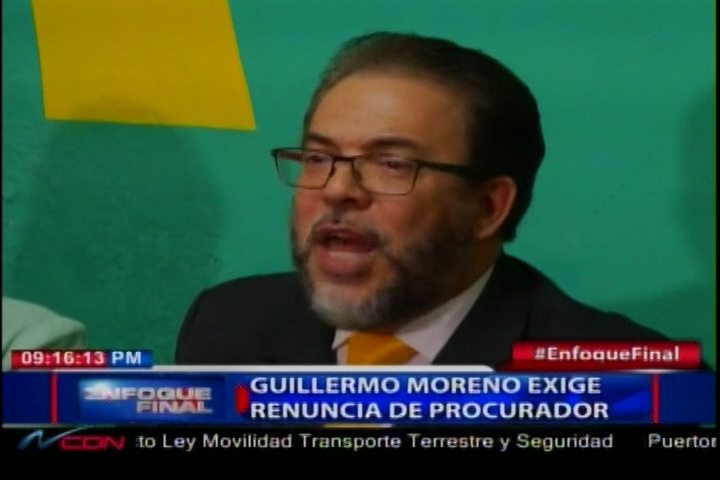 Guillermo Moreno Exige La Renuncia Del Procurador De La República, Dice No Es Capaz De Llegar Al Fondo De Las Investigaciones En Caso ODEBRECHT