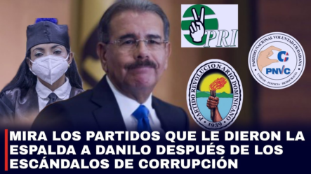 ¡A DANILO MEDINA LE HAN DADO LA ESPALDA LOS PARTIDOS ALIADOS POR LOS ACTOS DE CORRUPCIÓN!