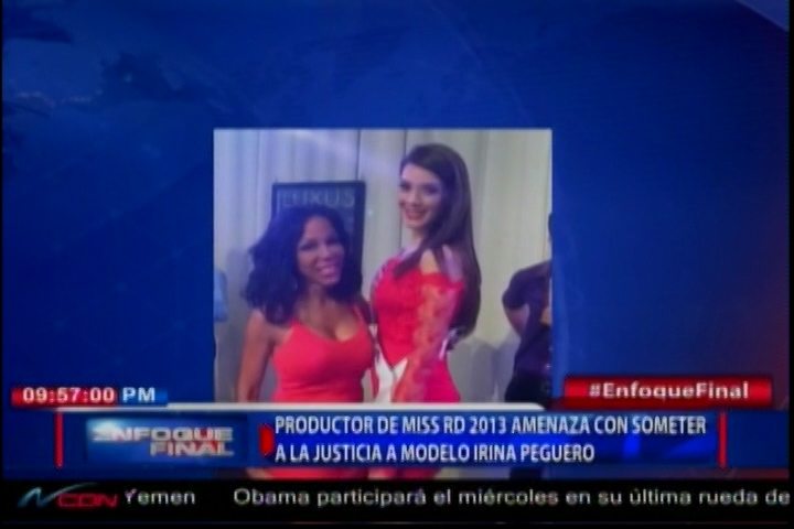 Productor De Miss RD 2013 Amenaza Con Someter A La Justicia A La Modelo Irina Peguero