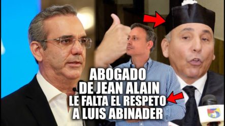 ¡Abogado De Jean Alain Le Falta El Respeto Al Presidente Abinader!!!