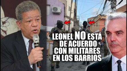 ¡Mira Porque Leonel Fernández No Está De Acuerdo Con Militares En Los Barrios! 
