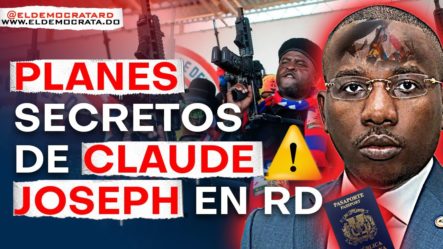 Infiltró 12 Bandas Haitianas En Secreto / El Plan De Claude Joseph Contra RD